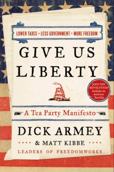 Give Us Liberty: A Tea Party Manifesto Dick Armey and Matt Kibbe