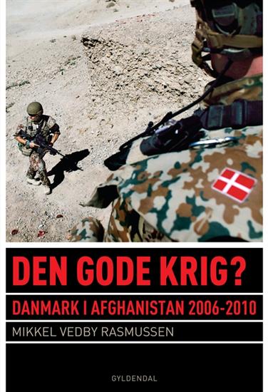 Mikkel Vedby Rasmussen - Den gode krig, Danmark i Afghanistan 2006-2010